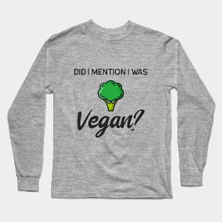 DID I MENTION I WAS VEGAN Long Sleeve T-Shirt